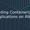 Learn Building Containerized Applications on AWS online by edX