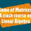 GAME OF MATRICES: A Crash course on Linear Algebra | Teaching & Academics Math Online Course by Udemy
