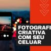 Fotografia Criativa com Seu Celular | Photography & Video Digital Photography Online Course by Udemy